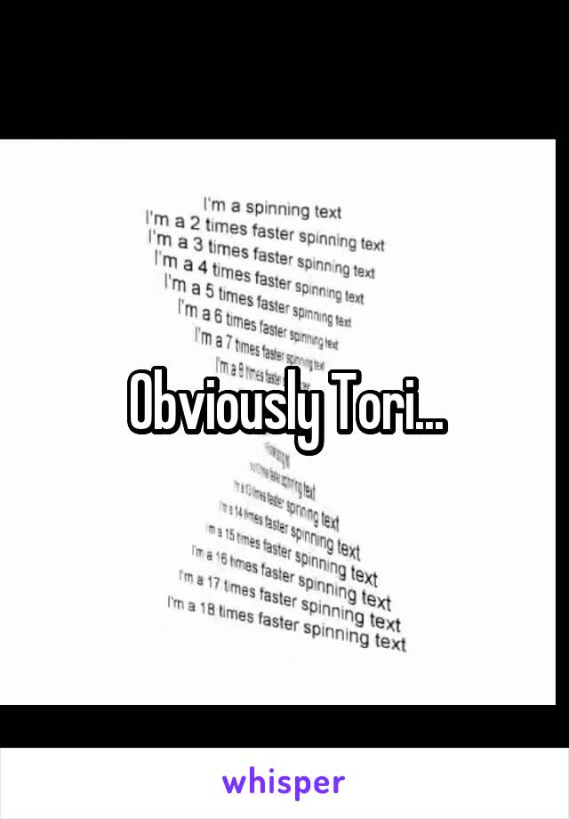 Obviously Tori...