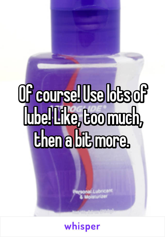 Of course! Use lots of lube! Like, too much, then a bit more. 