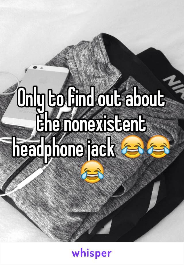 Only to find out about the nonexistent headphone jack 😂😂😂