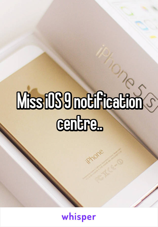 Miss iOS 9 notification centre..