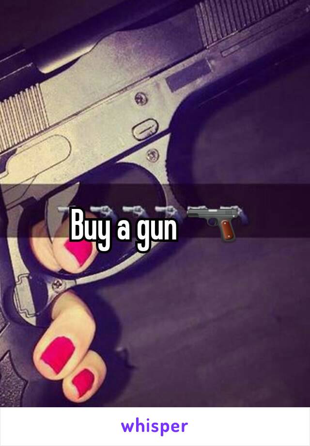 Buy a gun 🔫