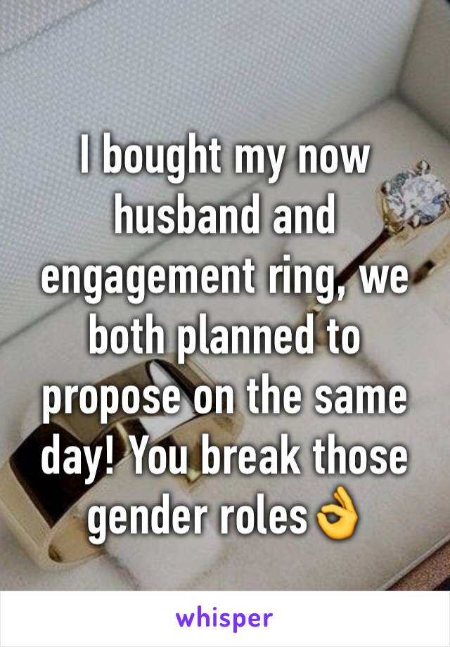 I bought my now husband and engagement ring, we both planned to propose on the same day! You break those gender roles👌