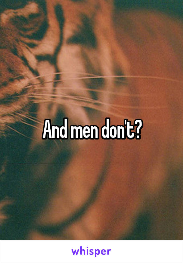 And men don't?