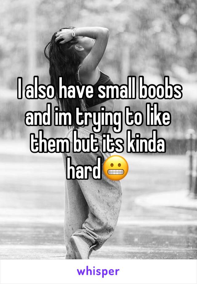  I also have small boobs and im trying to like them but its kinda hard😬