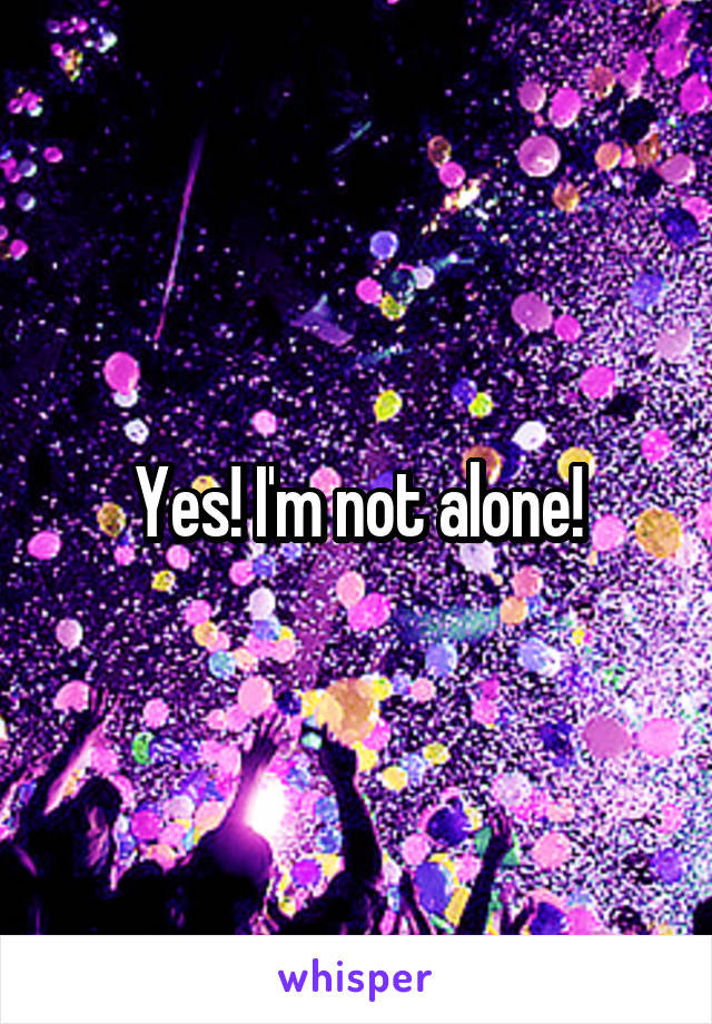 Yes! I'm not alone!