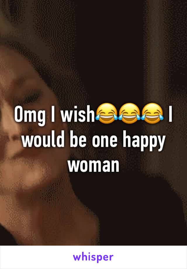 Omg I wish😂😂😂 I would be one happy woman 