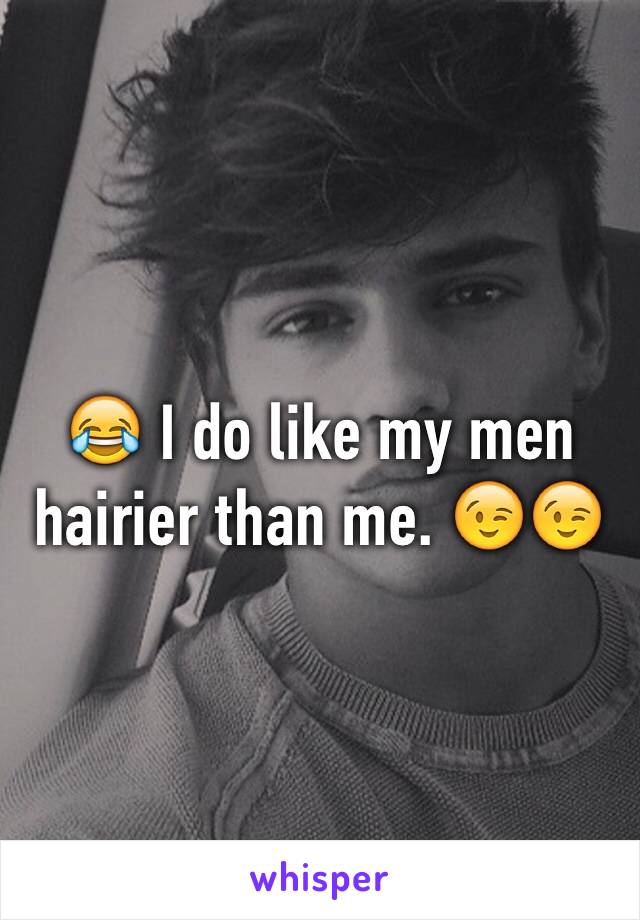 😂 I do like my men hairier than me. 😉😉