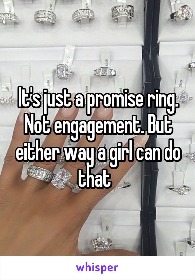 It's just a promise ring. Not engagement. But either way a girl can do that  