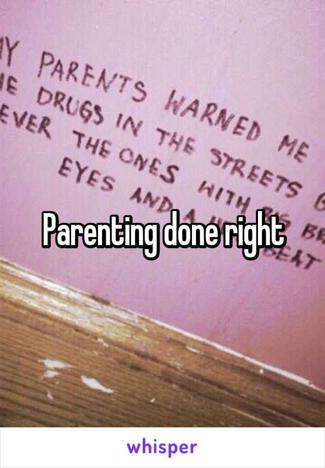 Parenting done right