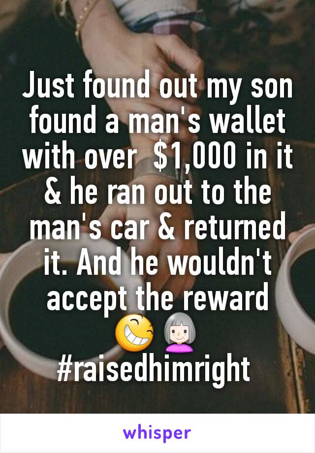 Just found out my son found a man's wallet with over  $1,000 in it & he ran out to the man's car & returned it. And he wouldn't accept the reward 😆👵
#raisedhimright 