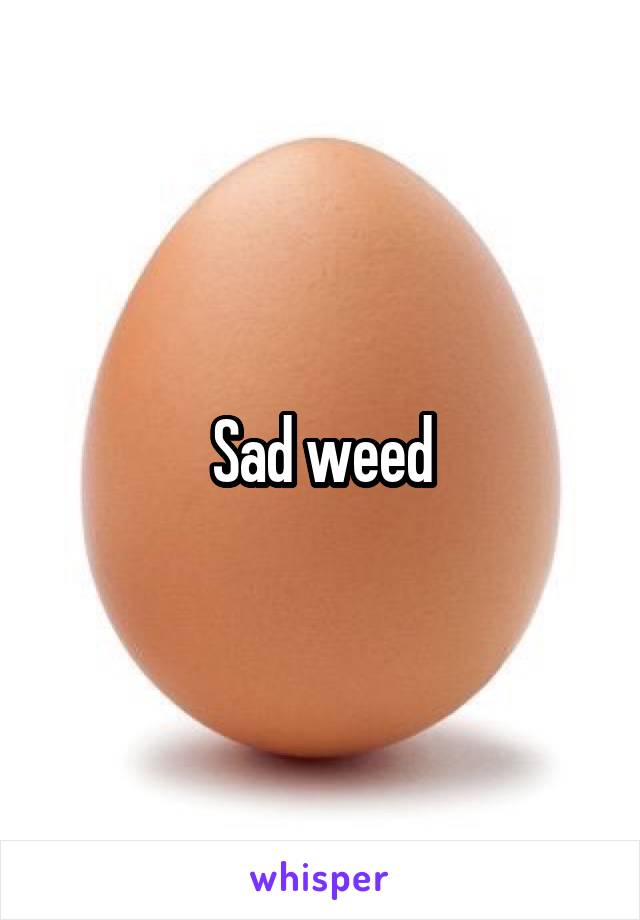 Sad weed