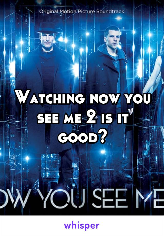 Watching now you see me 2 is it good?