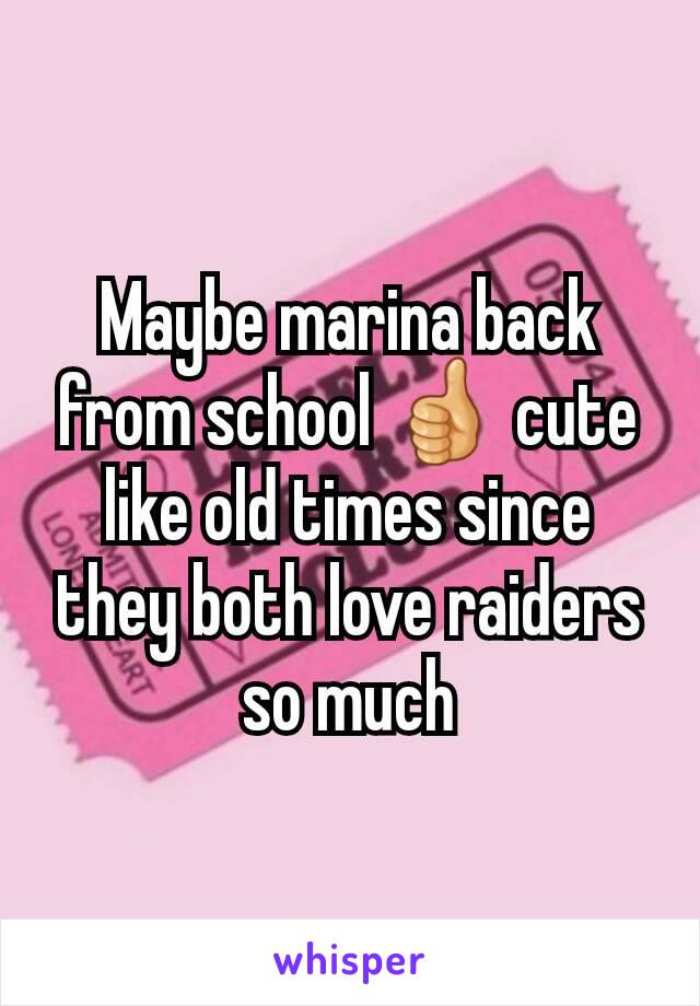 Maybe marina back from school 👍 cute like old times since they both love raiders so much