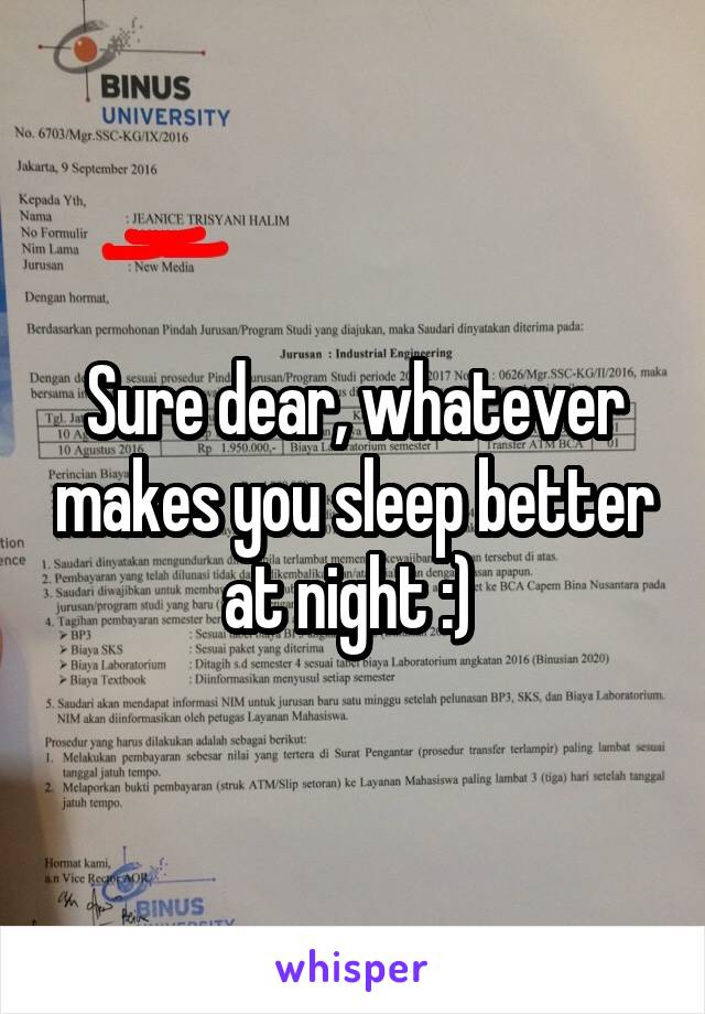 Sure dear, whatever makes you sleep better at night :) 