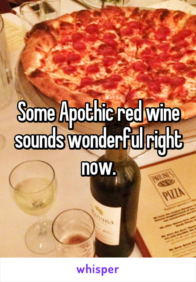 Some Apothic red wine sounds wonderful right now.
