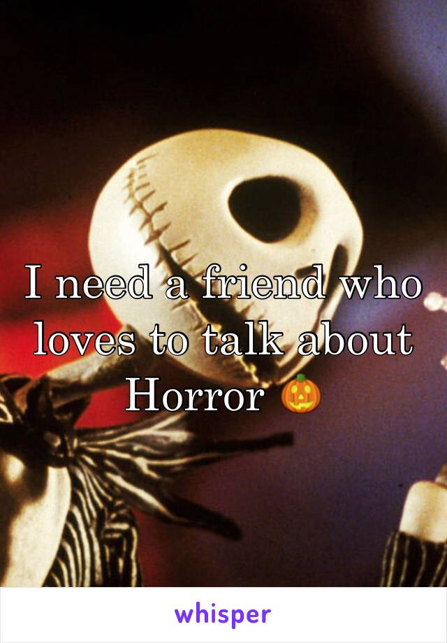 I need a friend who loves to talk about Horror 🎃