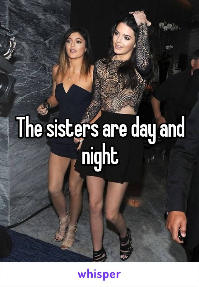The sisters are day and night