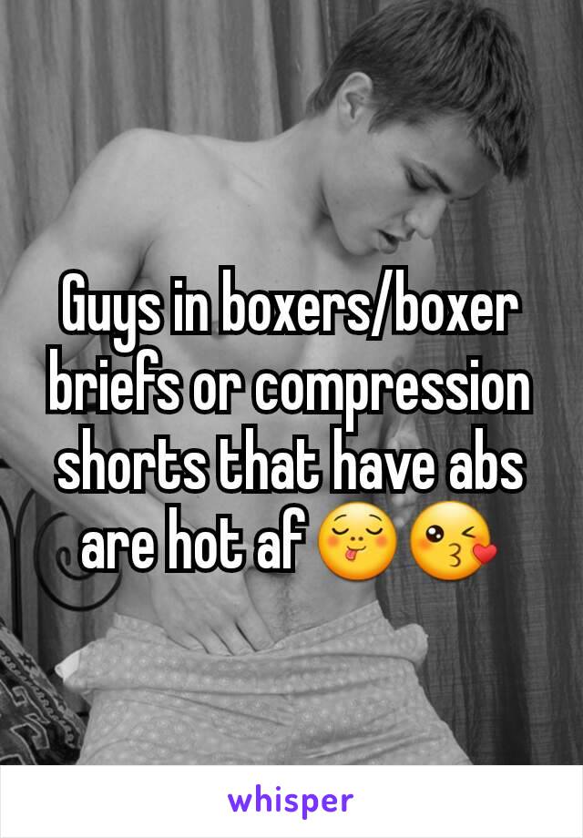 Guys in boxers/boxer briefs or compression shorts that have abs are hot af😋😘