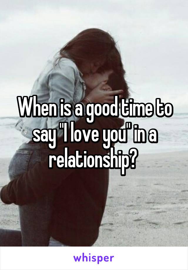 When is a good time to say "I love you" in a relationship? 