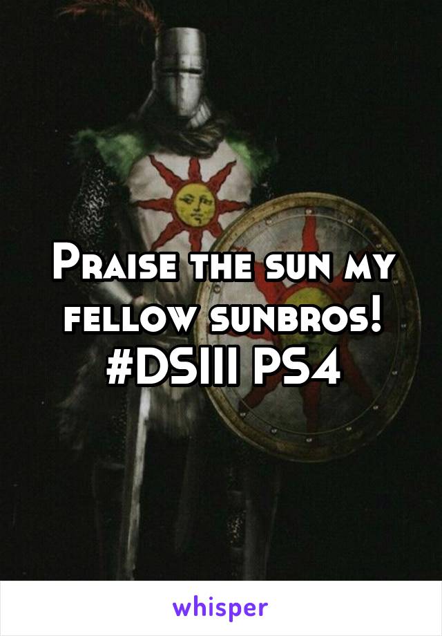 Praise the sun my fellow sunbros!
#DSIII PS4