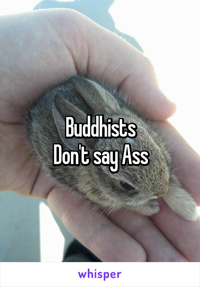 Buddhists
Don't say Ass