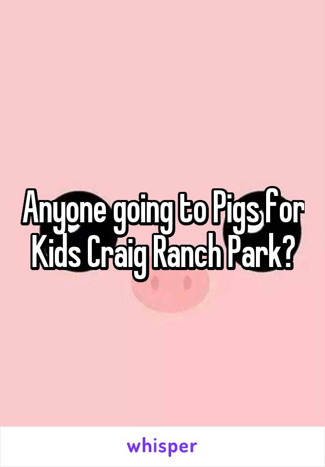 Anyone going to Pigs for Kids Craig Ranch Park?