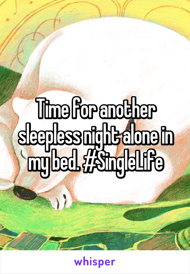 Time for another sleepless night alone in my bed. #SingleLife