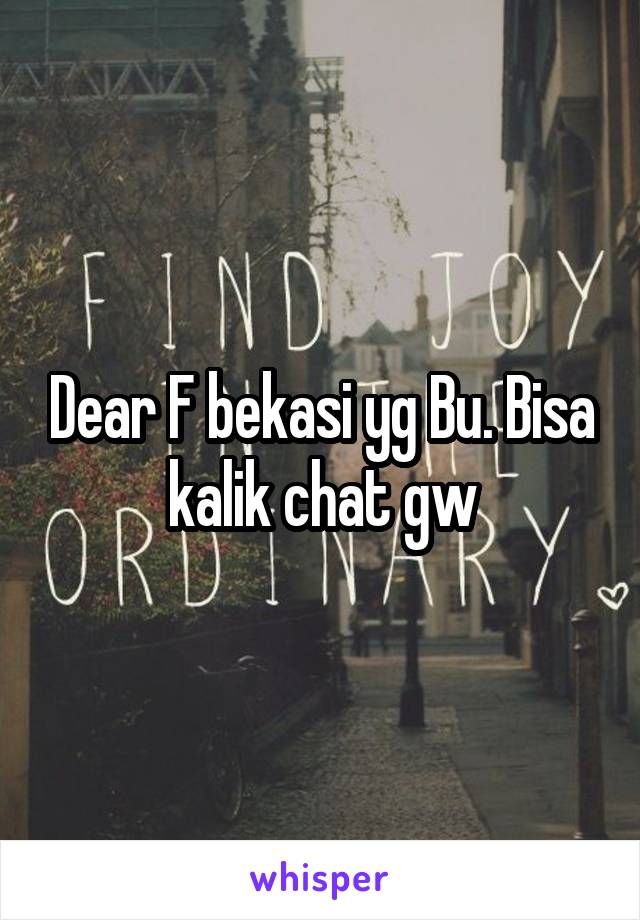 Dear F bekasi yg Bu. Bisa kalik chat gw