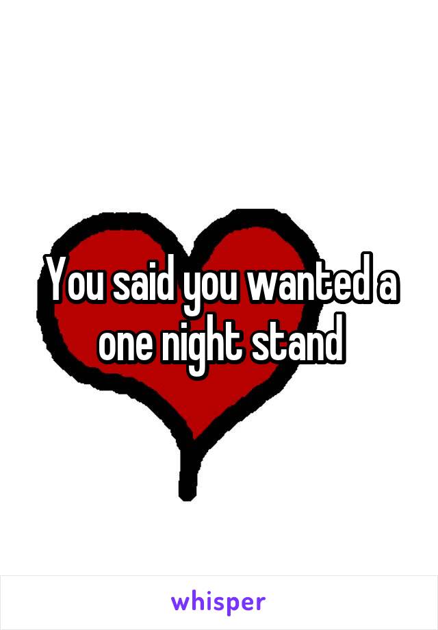 You said you wanted a one night stand