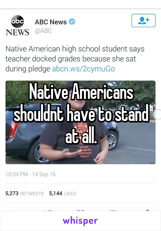 Native Americans shouldnt have to stand at all.