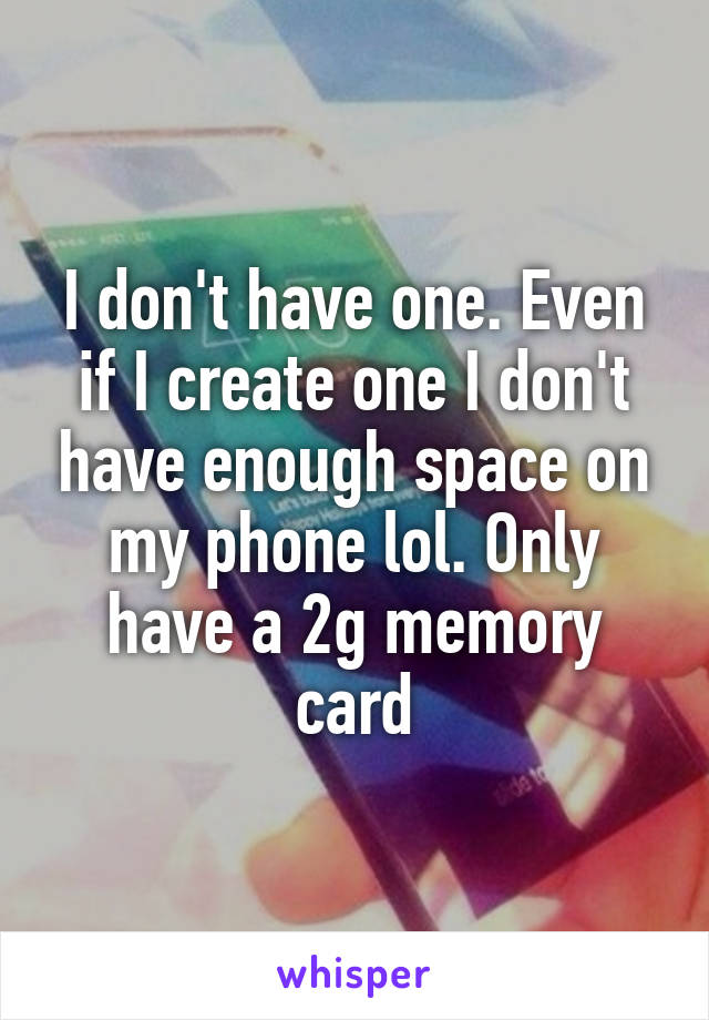 I don't have one. Even if I create one I don't have enough space on my phone lol. Only have a 2g memory card