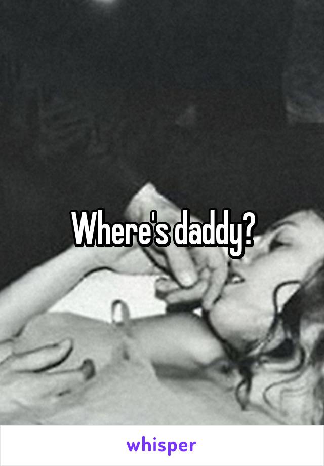Where's daddy?