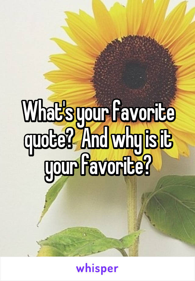 What's your favorite quote?  And why is it your favorite?