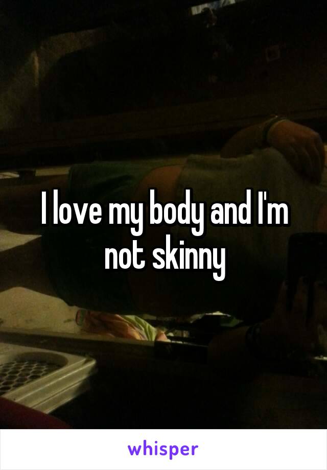 I love my body and I'm not skinny