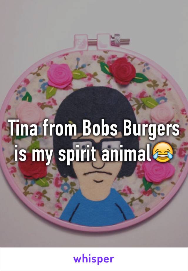Tina from Bobs Burgers is my spirit animal😂