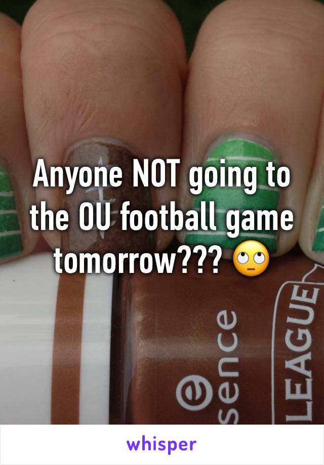 Anyone NOT going to the OU football game tomorrow??? 🙄