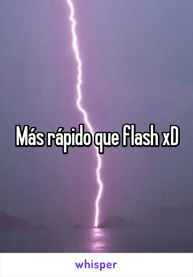 Más rápido que flash xD