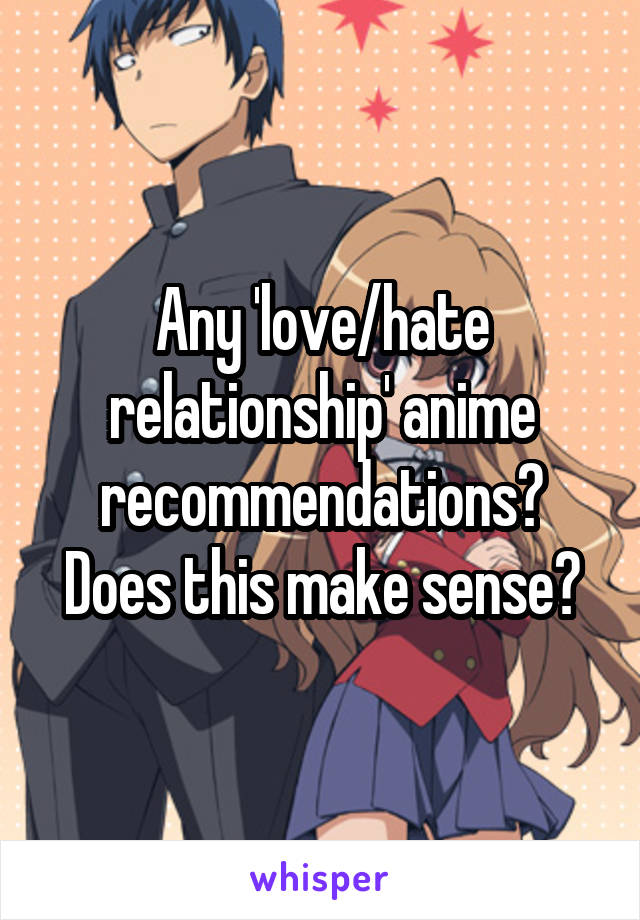 Any 'love/hate relationship' anime recommendations? Does this make sense?