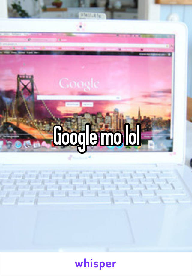 Google mo lol