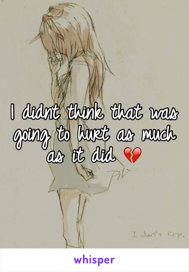 I didnt think that was going to hurt as much as it did 💔