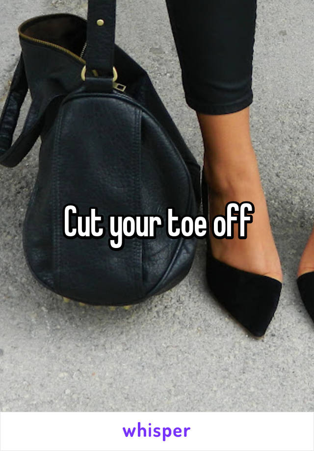 Cut your toe off