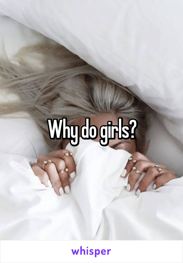 Why do girls?