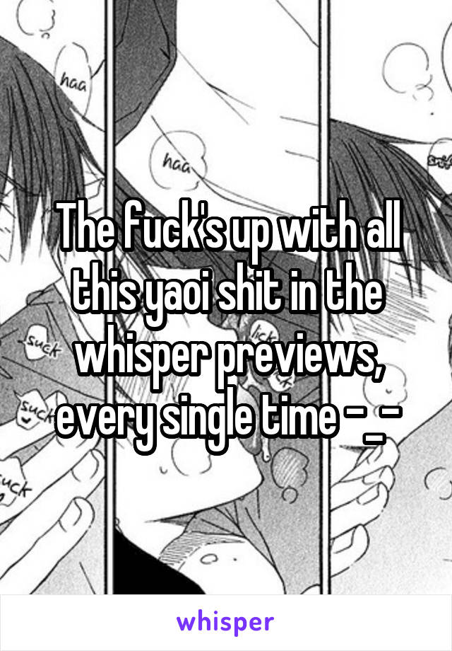 The fuck's up with all this yaoi shit in the whisper previews, every single time -_-
