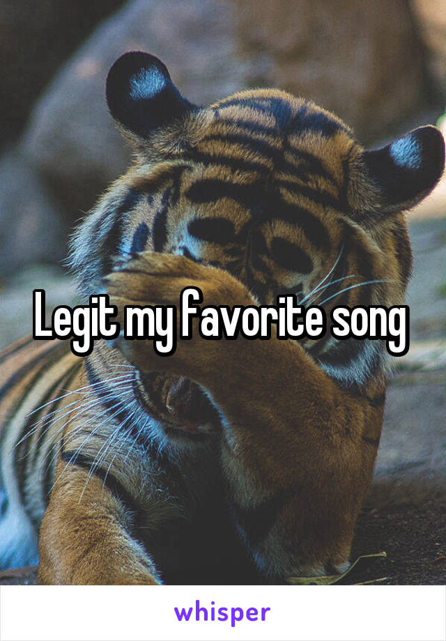 Legit my favorite song 