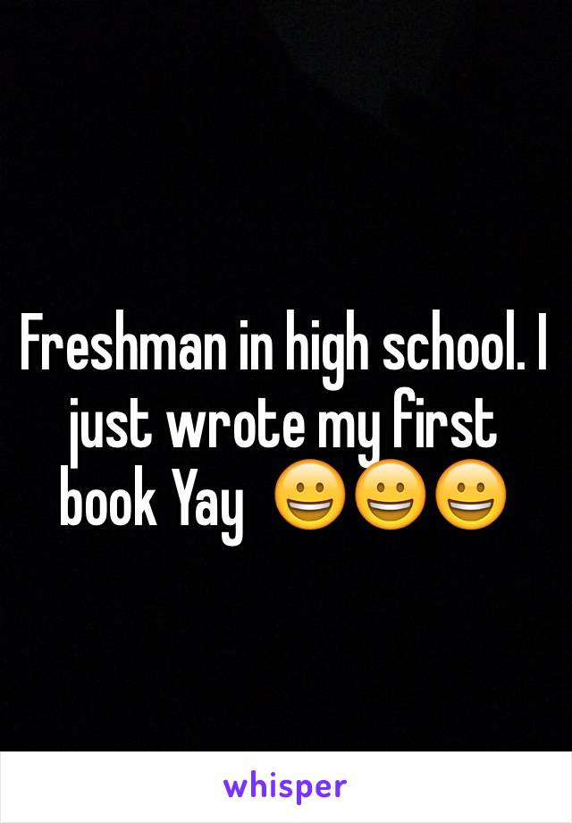 Freshman in high school. I just wrote my first book Yay  😀😀😀