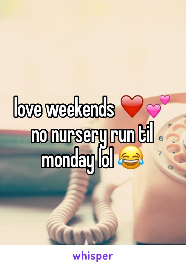 love weekends ❤️💕 no nursery run til monday lol 😂