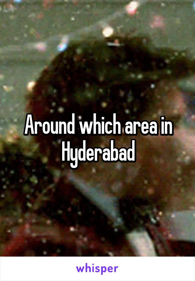 Around which area in Hyderabad