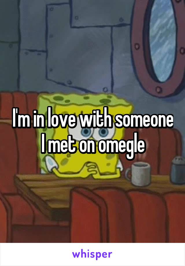 I'm in love with someone I met on omegle