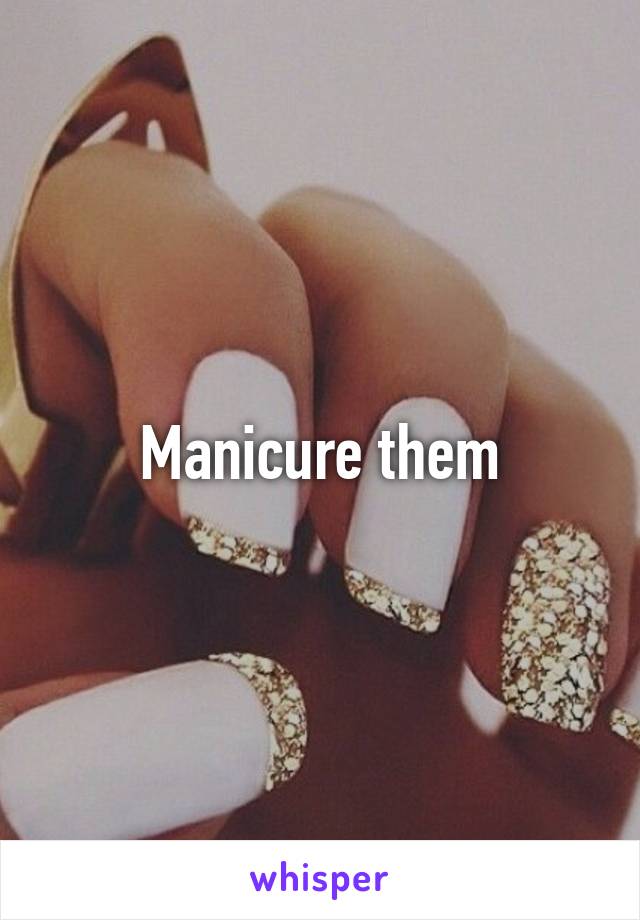 Manicure them