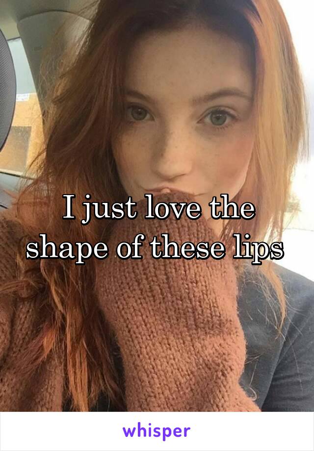 I just love the shape of these lips 